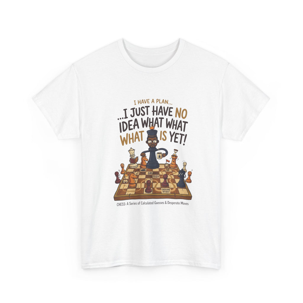 T-Shirt — "I Have a Plan... I Just Have No Idea What What Is Yet!" Chess Graphic Tee