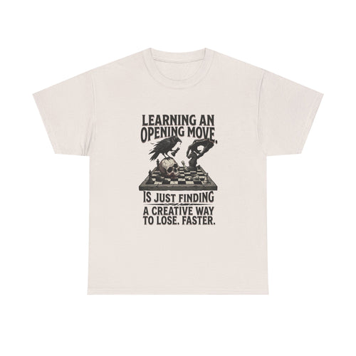 Chess T-Shirt — "Learning an Opening Move...is Just Finding a Creative Way to Lose Faster"