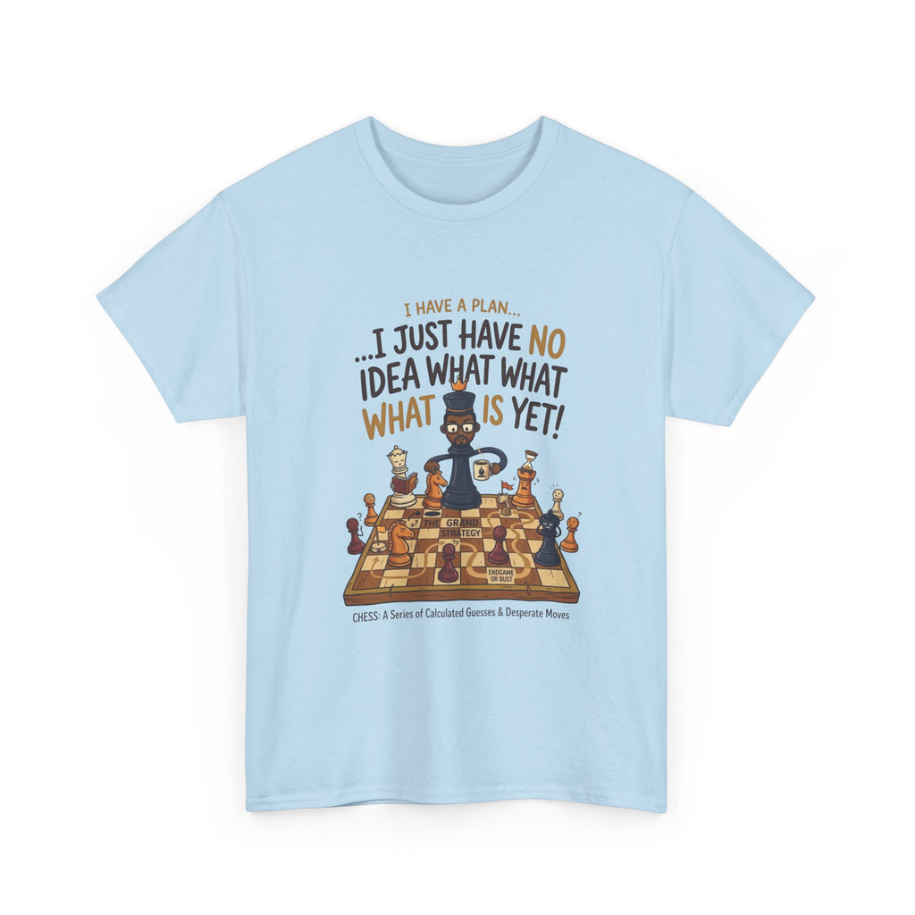 T-Shirt — "I Have a Plan... I Just Have No Idea What What Is Yet!" Chess Graphic Tee