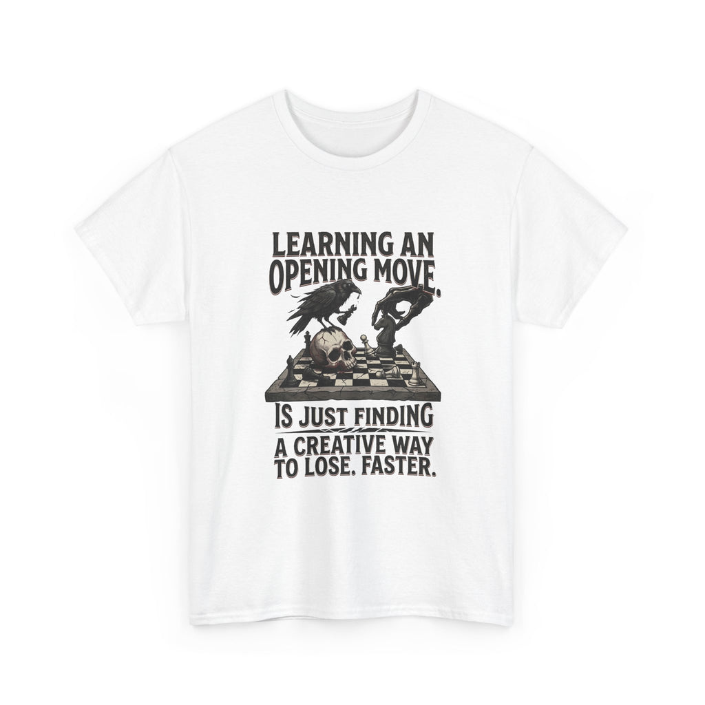 Chess T-Shirt — "Learning an Opening Move...is Just Finding a Creative Way to Lose Faster"