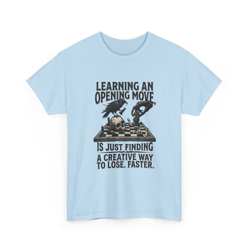 Chess T-Shirt — "Learning an Opening Move...is Just Finding a Creative Way to Lose Faster"