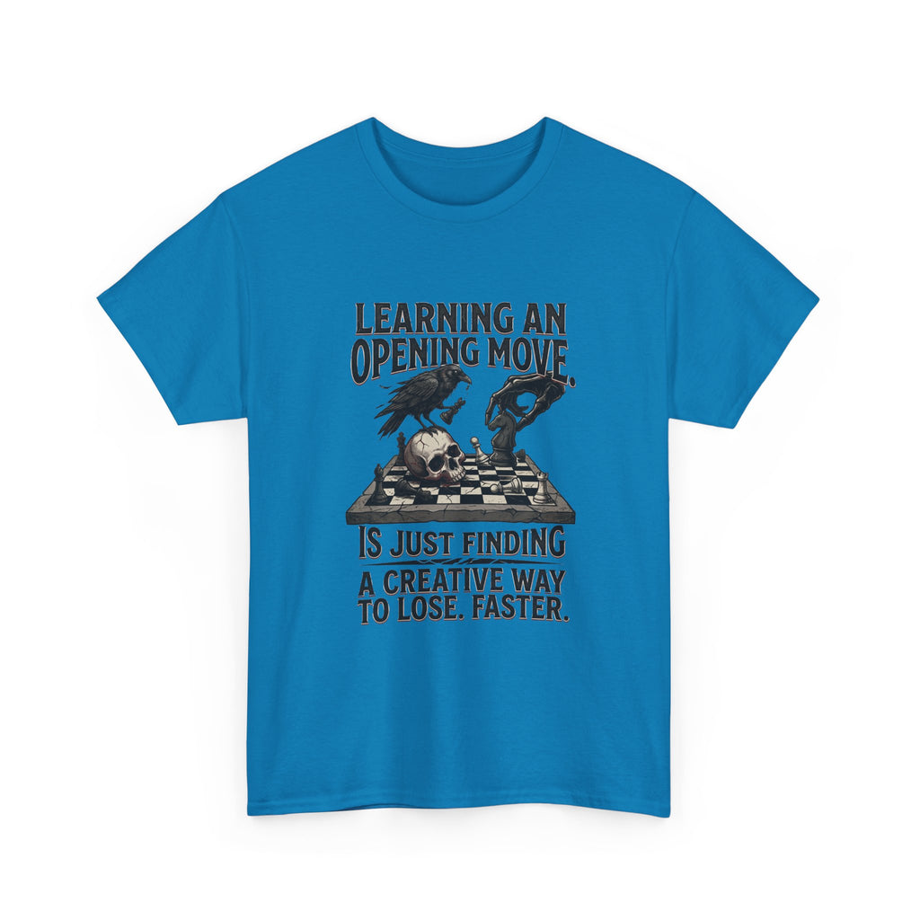 Chess T-Shirt — "Learning an Opening Move...is Just Finding a Creative Way to Lose Faster"
